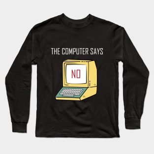 Funny Tech Gift for Geeks and Nerds - "The Computer says No" Long Sleeve T-Shirt